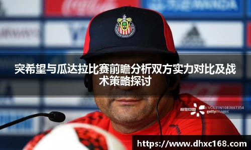 突希望与瓜达拉比赛前瞻分析双方实力对比及战术策略探讨